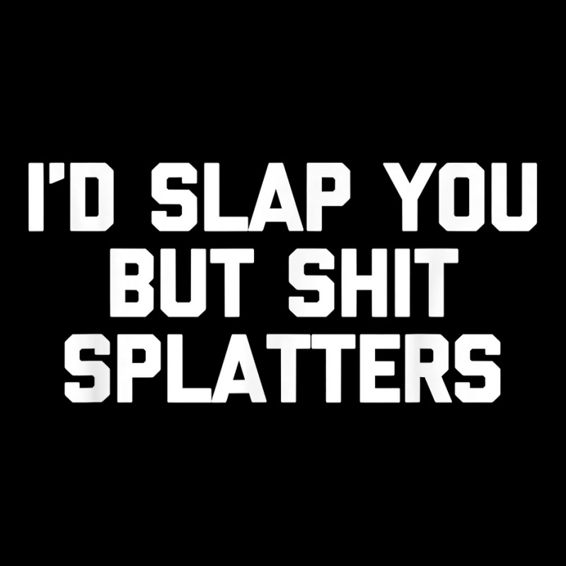 I'd Slap You But Shit Splatters   Funny Saying Sarcastic T Shirt Adjustable Cap | Artistshot