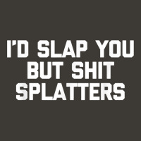 I'd Slap You But Shit Splatters   Funny Saying Sarcastic T Shirt Bucket Hat | Artistshot