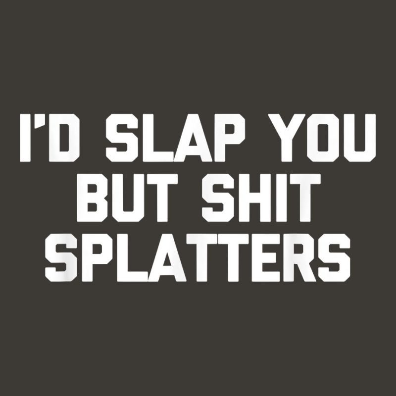 I'd Slap You But Shit Splatters   Funny Saying Sarcastic T Shirt Bucket Hat | Artistshot