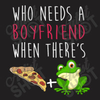 Who Needs A Boyfriend Frog Pizza T-shirt | Artistshot