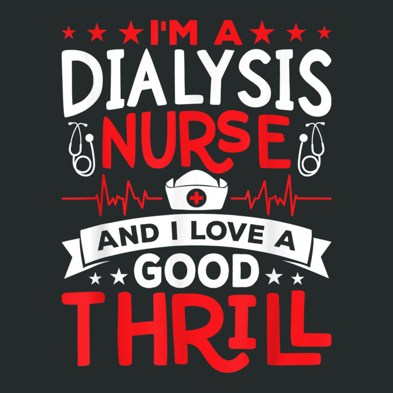 I'm A Dialysis Nurse I Love A Good Thrill Kidney Dialysis T Shirt Women's Triblend Scoop T-shirt by nilaeshuhyfa | Artistshot