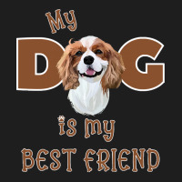 Cavalier King Charles Spaniel My Dog Is My Best Friend ( Cavalier King Classic T-shirt | Artistshot