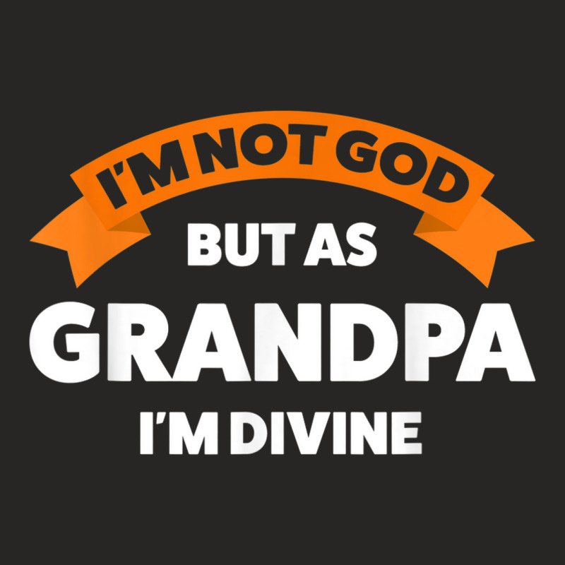 Mens I'm Not God But As Grandpa I'm Divine Grandfather Grandpa Ladies Fitted T-Shirt by Fashzilla | Artistshot