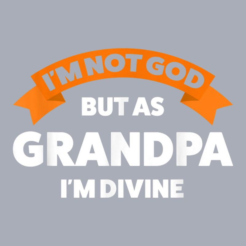 Mens I'm Not God But As Grandpa I'm Divine Grandfather Grandpa Tank Dress by Fashzilla | Artistshot