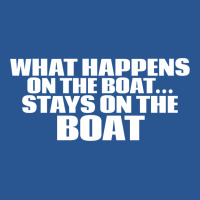 What Happens On The Boat...stays On The Boat T-shirt | Artistshot