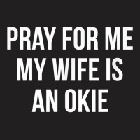 Mens Pray For Me   My Wife Is An Okie   T Shirt T-shirt | Artistshot