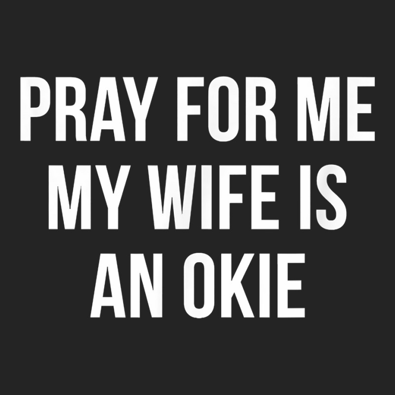 Mens Pray For Me   My Wife Is An Okie   T Shirt 3/4 Sleeve Shirt by pofijinashu | Artistshot