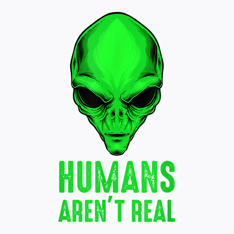 Alien Funny Humans Aren't Real Cute Ufo T Shirt T-Shirt by hapusajehae | Artistshot