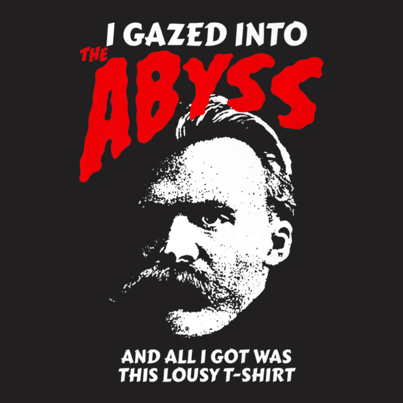 Nietzsche I Gazed Into The Abyss And I Got This T-Shirt by cm-arts | Artistshot