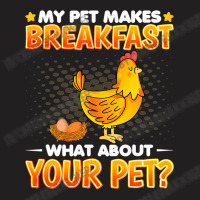 Chicken Cock My Pet Makes Breakfast What About Your Pet Chicken Lover T-shirt | Artistshot