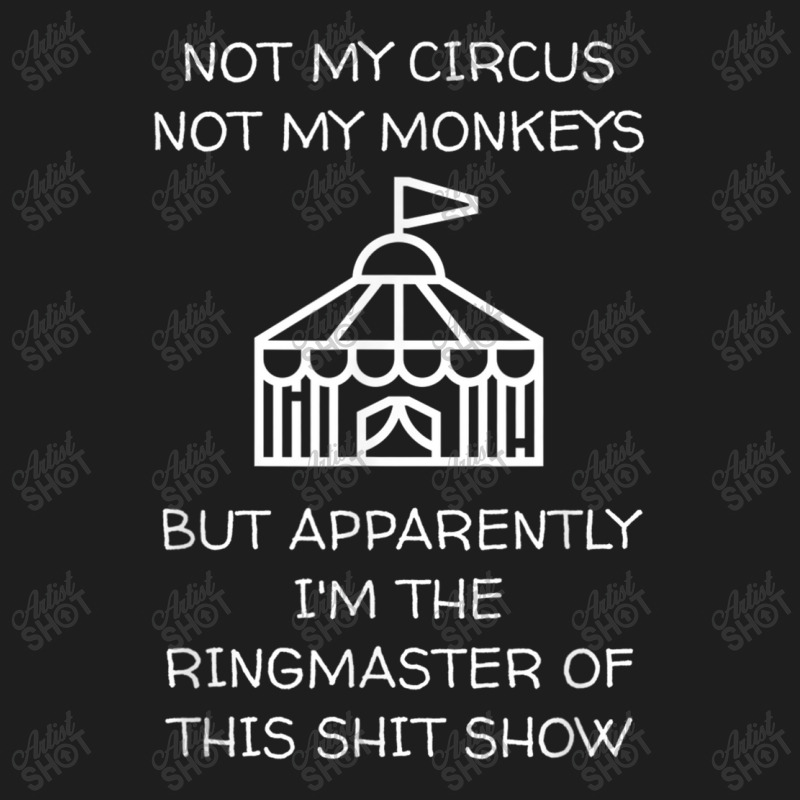 Funny Not My Circus Not My Monkeys Ringmaster Shitshow Classic T-shirt by ValentinoHoover | Artistshot