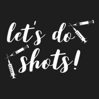 Vaccine For Nurses Funny Let's Do Shots Pro Vaccine Classic T-shirt | Artistshot