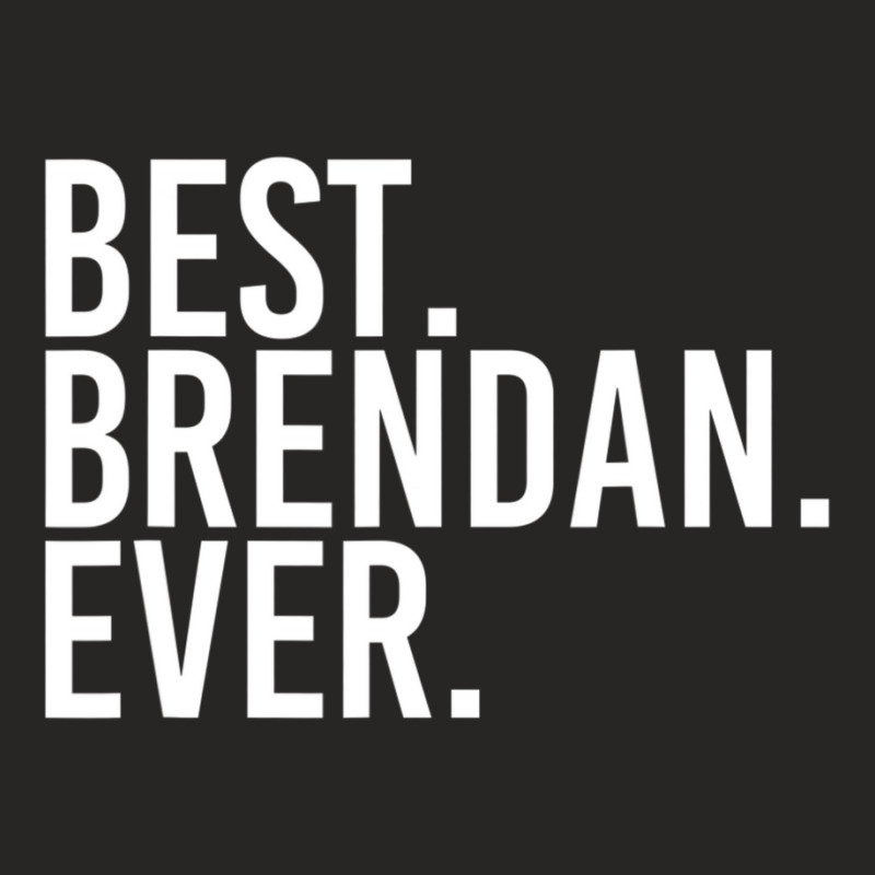 Best. Brendan. Ever. Personalized Name Joke Ladies Fitted T-Shirt by cm-arts | Artistshot