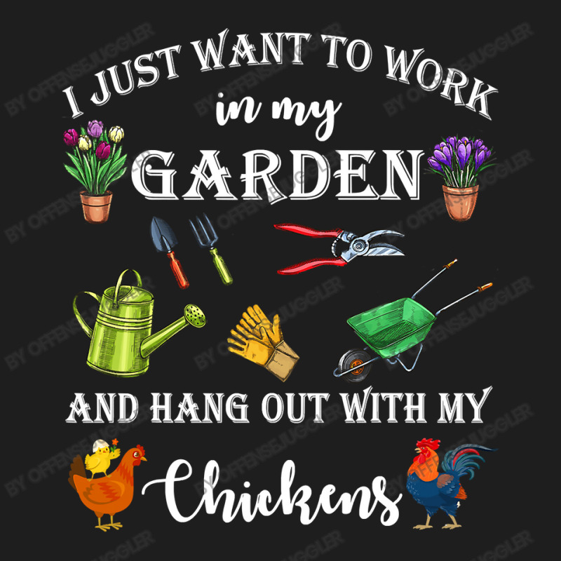 Chicken Cock I Just Want To Work In My Garden And Hang Out Chicken 322 Classic T-shirt by offensejuggler | Artistshot