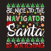 Be Nice To Navigator Santa Is Watching Navigator Christmas Premium T S Tank Top | Artistshot