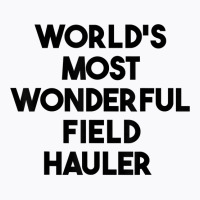 World's Most Wonderful Field Hauler T Shirt T-shirt | Artistshot