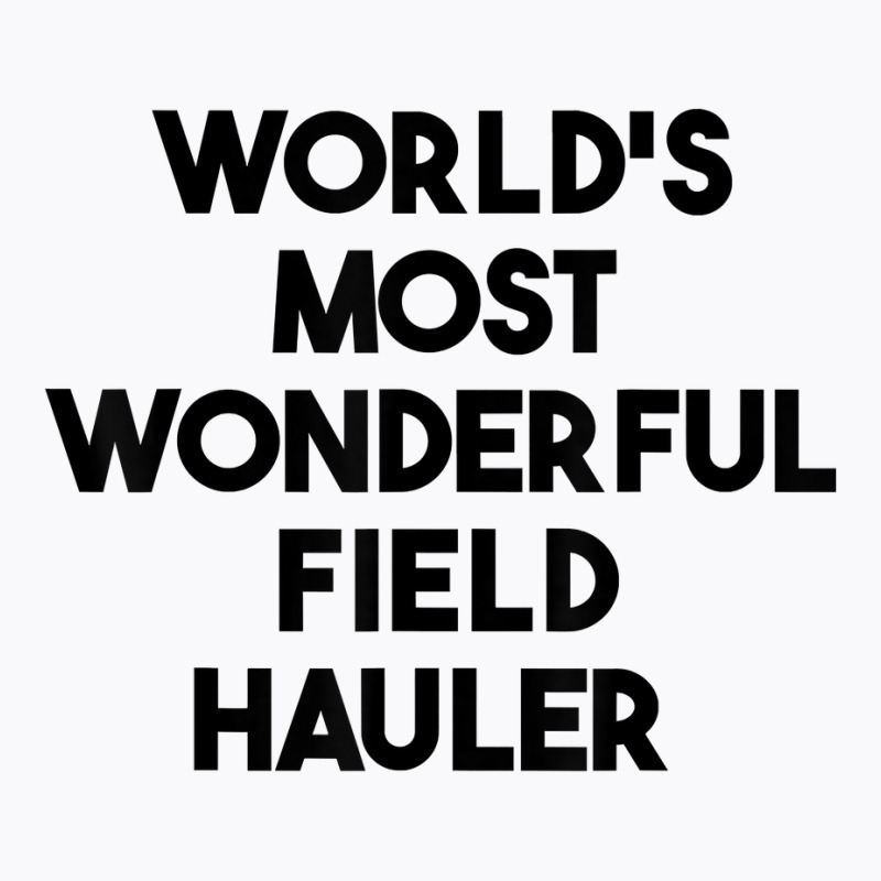 World's Most Wonderful Field Hauler T Shirt T-shirt | Artistshot