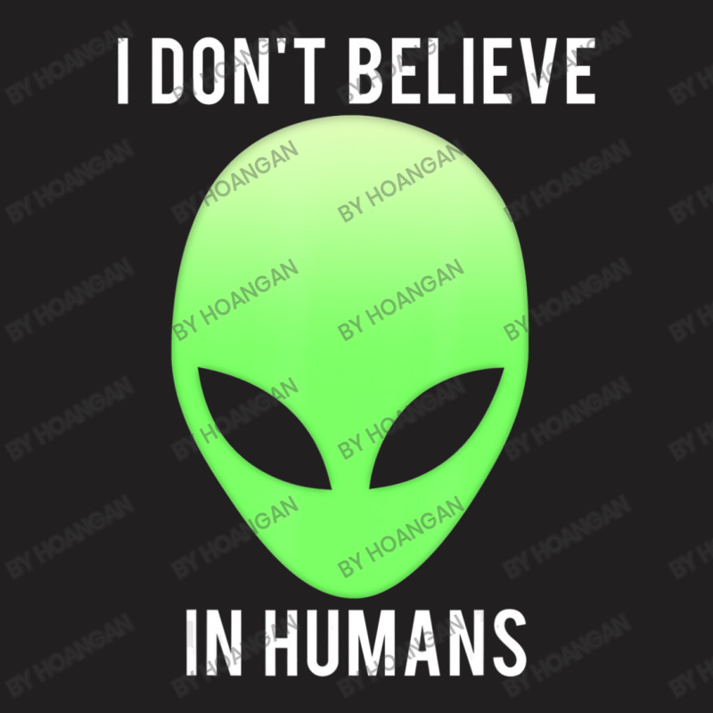 I Don't Believe In Humans Alien Space T-shirt | Artistshot