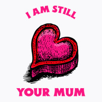 Iam Still Your Mum T-shirt | Artistshot