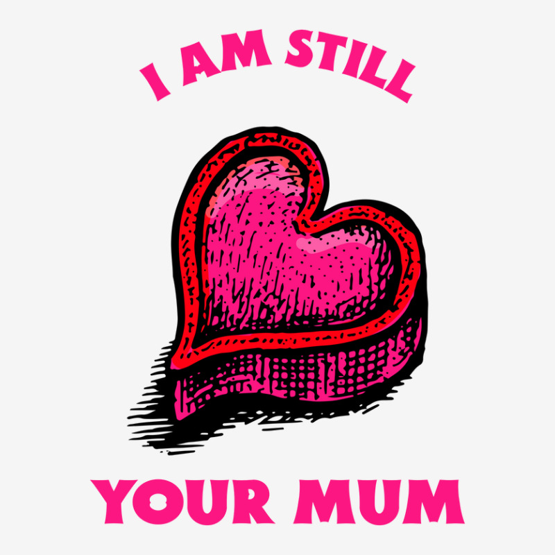 Iam Still Your Mum Classic T-shirt | Artistshot