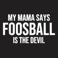 My Mama Says Foosball Is The Devil Funny Football Season T Shirt T-shirt | Artistshot