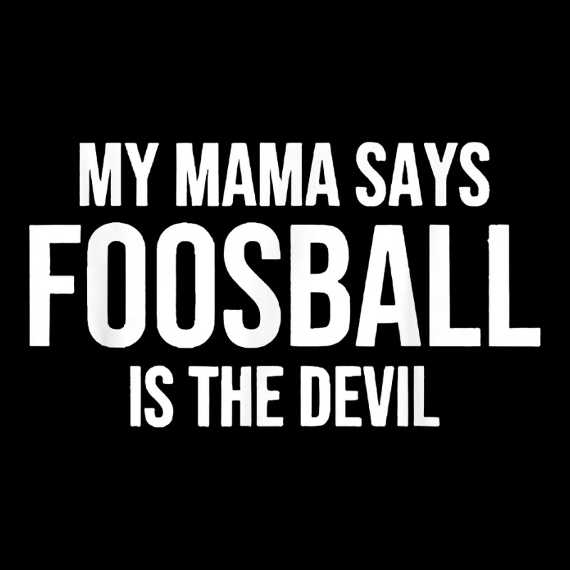 My Mama Says Foosball Is The Devil Funny Football Season T Shirt Long Sleeve Shirts by pofijinashu | Artistshot