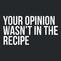 Your Opinion Wasn't In The Recipe Funny Humor Quotes T Shirt Crewneck Sweatshirt | Artistshot