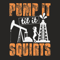 Pump It Til It Squirts Oilfield Man Oil Worker Ladies Fitted T-shirt | Artistshot