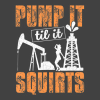 Pump It Til It Squirts Oilfield Man Oil Worker Vintage T-shirt | Artistshot