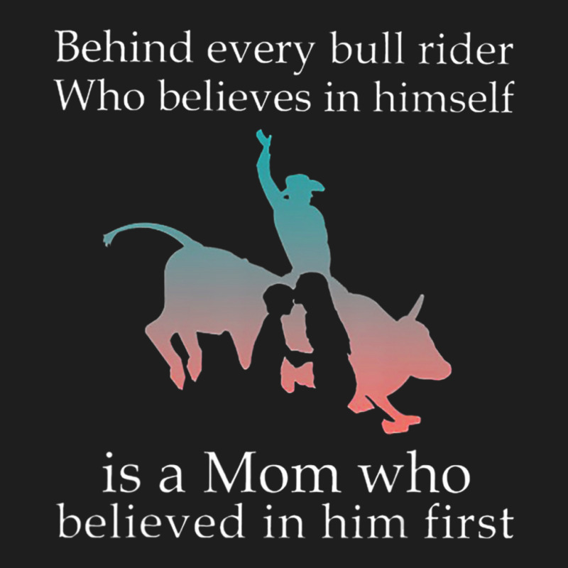 Behind Every Bull Rider Who Believes In Himself Is A Mom Classic T-shirt | Artistshot