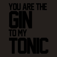 You Are The Gin To My Tonic 1 Tank Top | Artistshot