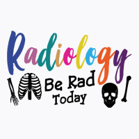 Radiology Be Rad Today R Ray Rad Tech Sweatshirt T-shirt | Artistshot