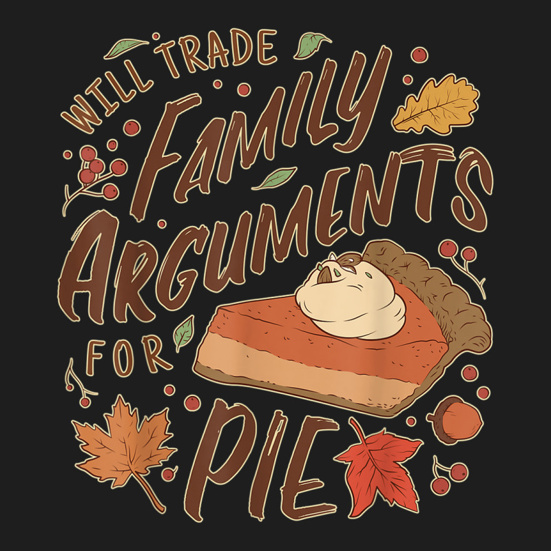 Funny Thanksgiving Will Trade Family Arguments For Pie Classic T-shirt by Deluxe | Artistshot