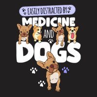 Medicine Easily Distracted By Medicine And Dogs T-shirt | Artistshot