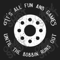 Funny Sewing Fun And Games Till The Bobbin Runs Out Classic T-shirt | Artistshot