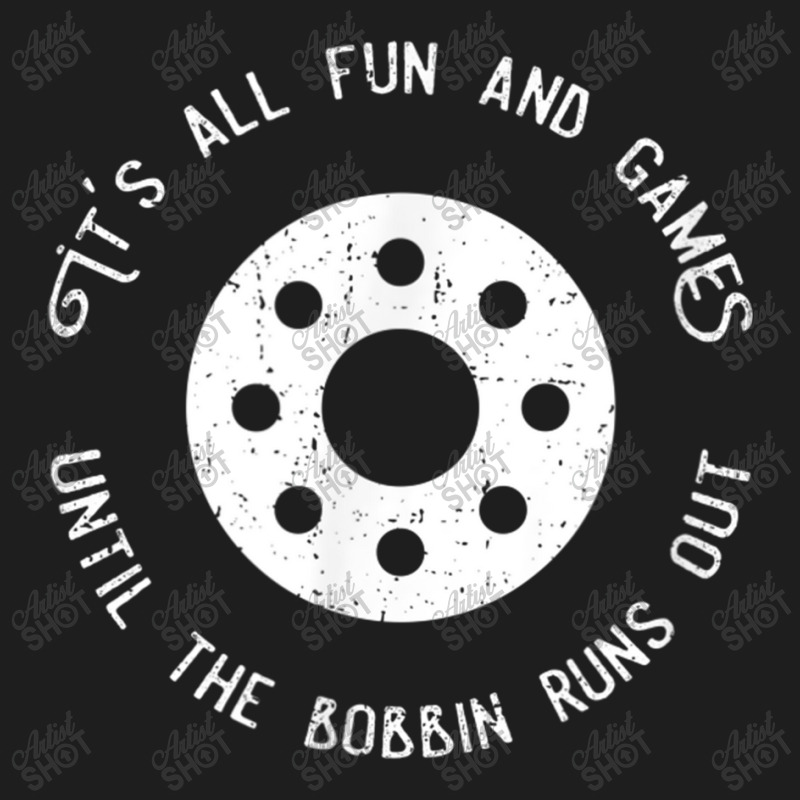 Funny Sewing Fun And Games Till The Bobbin Runs Out Classic T-shirt by ValentinoHoover | Artistshot