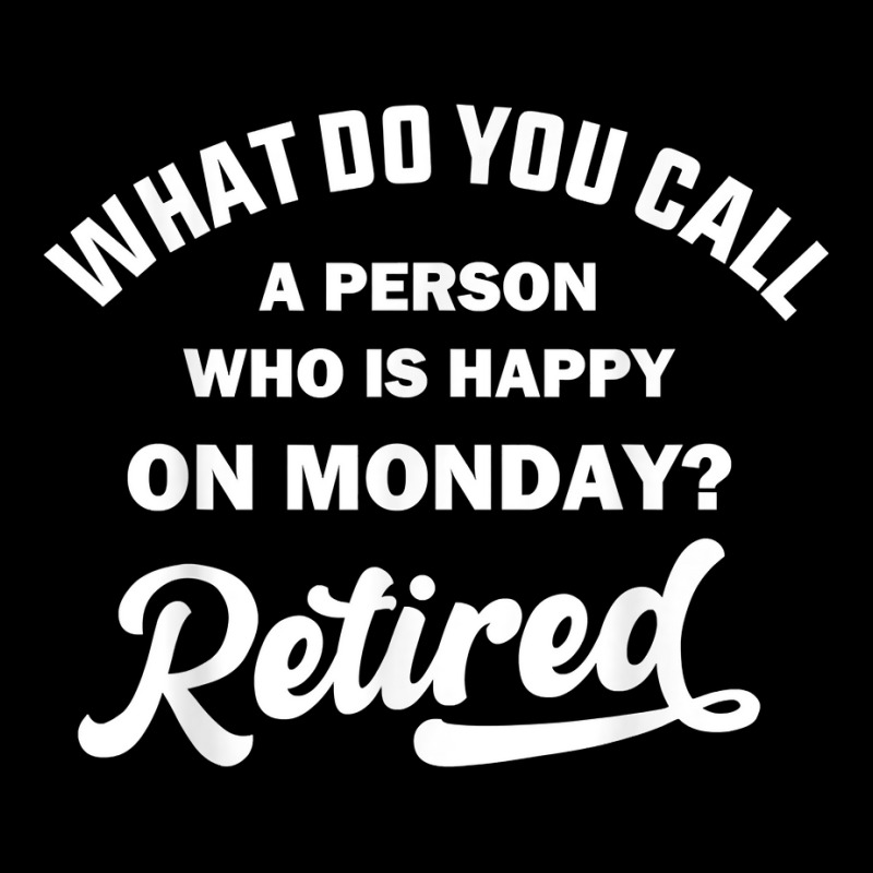 Person Who Is Happy On Mondays Retired Funny Retirement T Shirt Unisex Jogger | Artistshot