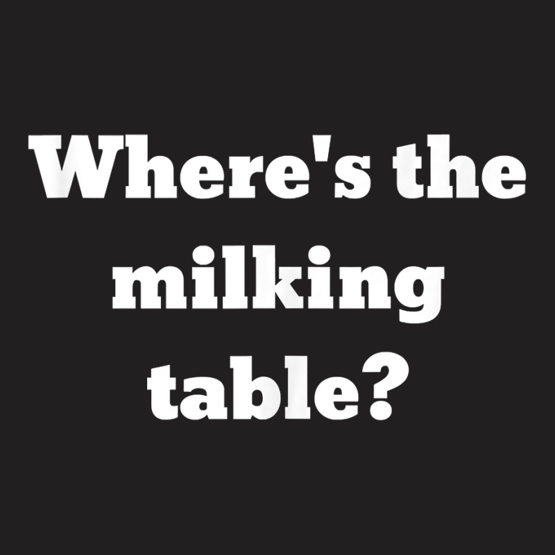 Where's The Milking Table Tank Top T-shirt | Artistshot