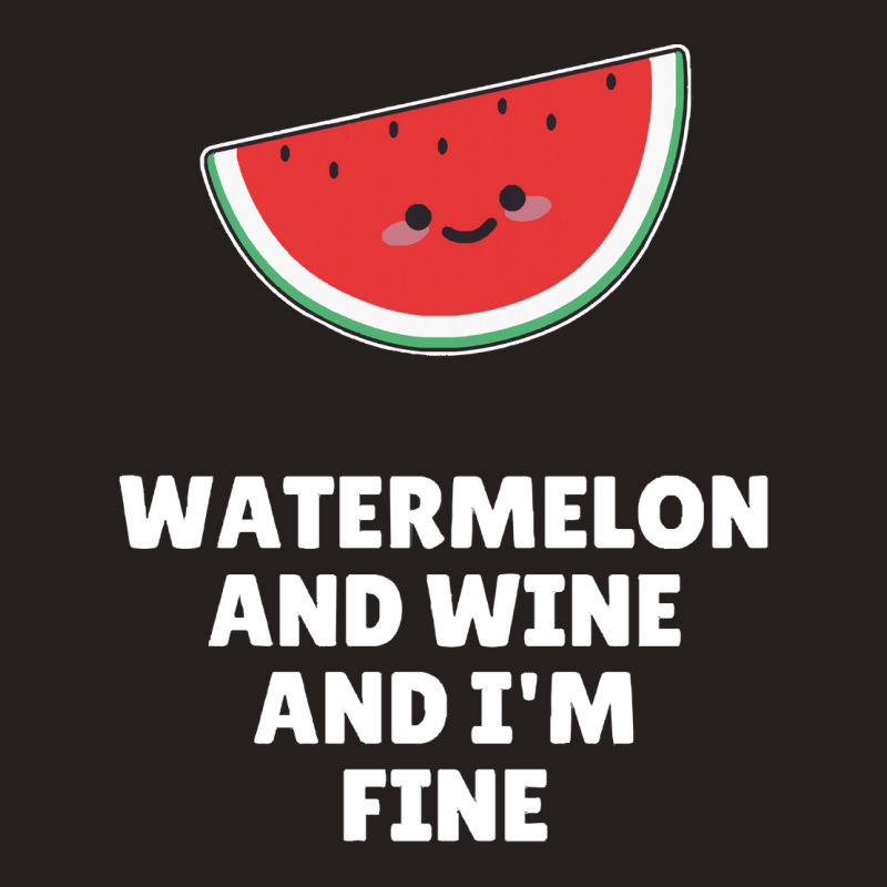 Watermelon  Shirt Watermelon And Wine And I'm Fine   2129 Tank Top | Artistshot