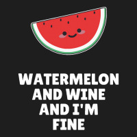 Watermelon  Shirt Watermelon And Wine And I'm Fine   2129 Classic T-shirt | Artistshot