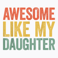 Awesome Like My Daughter T Shirt Parents' Day Shirt T Shirt T-shirt | Artistshot