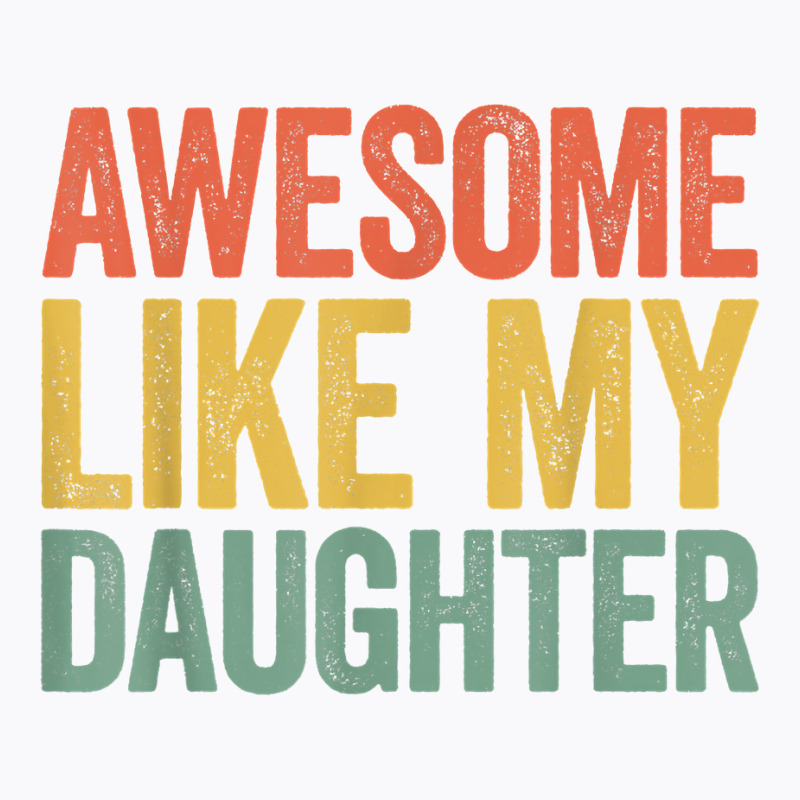 Awesome Like My Daughter T Shirt Parents' Day Shirt T Shirt T-Shirt by hapusajehae | Artistshot