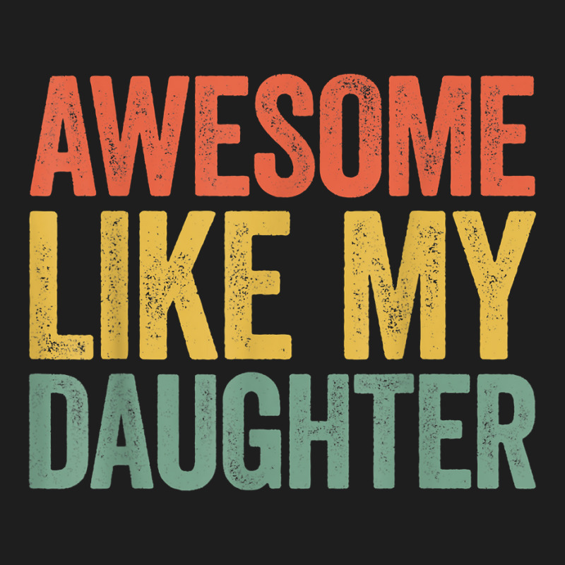 Awesome Like My Daughter T Shirt Parents' Day Shirt T Shirt Classic T-shirt by hapusajehae | Artistshot