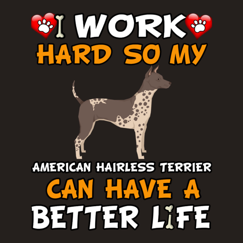 I Work Hard So My American Hairless Terrier Can Have A Better Life - A Tank Top by CharlieFairchild | Artistshot