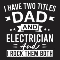 Electrician,i,have,two,titles,dad,and,electrician,and,i,rock,them,both T-shirt | Artistshot