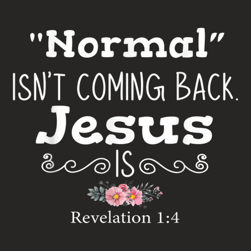 Revelation 1 4 Normal Isnt Coming Back Jesus Is Ladies Fitted T-Shirt by ShelleyDoppelmayr | Artistshot