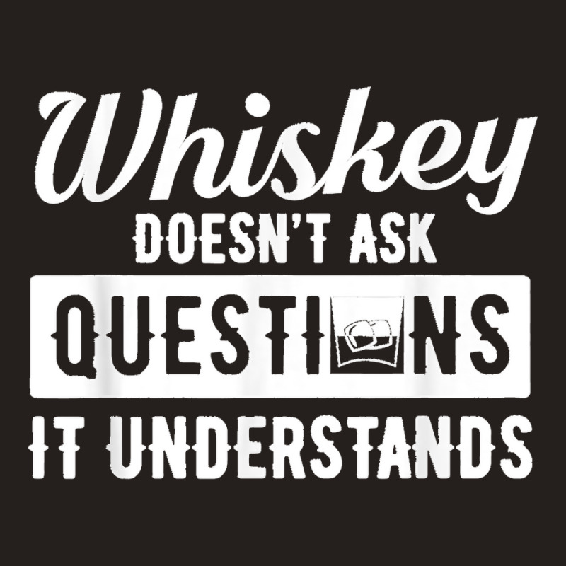 Whiskey Doesn't Ask Questions It Understands Funny Drinking Tank Top by cm-arts | Artistshot