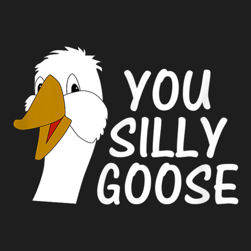 You Silly Goose Funny Novelty Humor Classic T-shirt | Artistshot