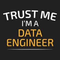 Trust Me I Am A Data Engineer   Data Science T Shirt T-shirt | Artistshot