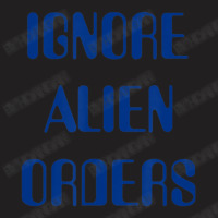 Ignore Alien Orders T-shirt | Artistshot